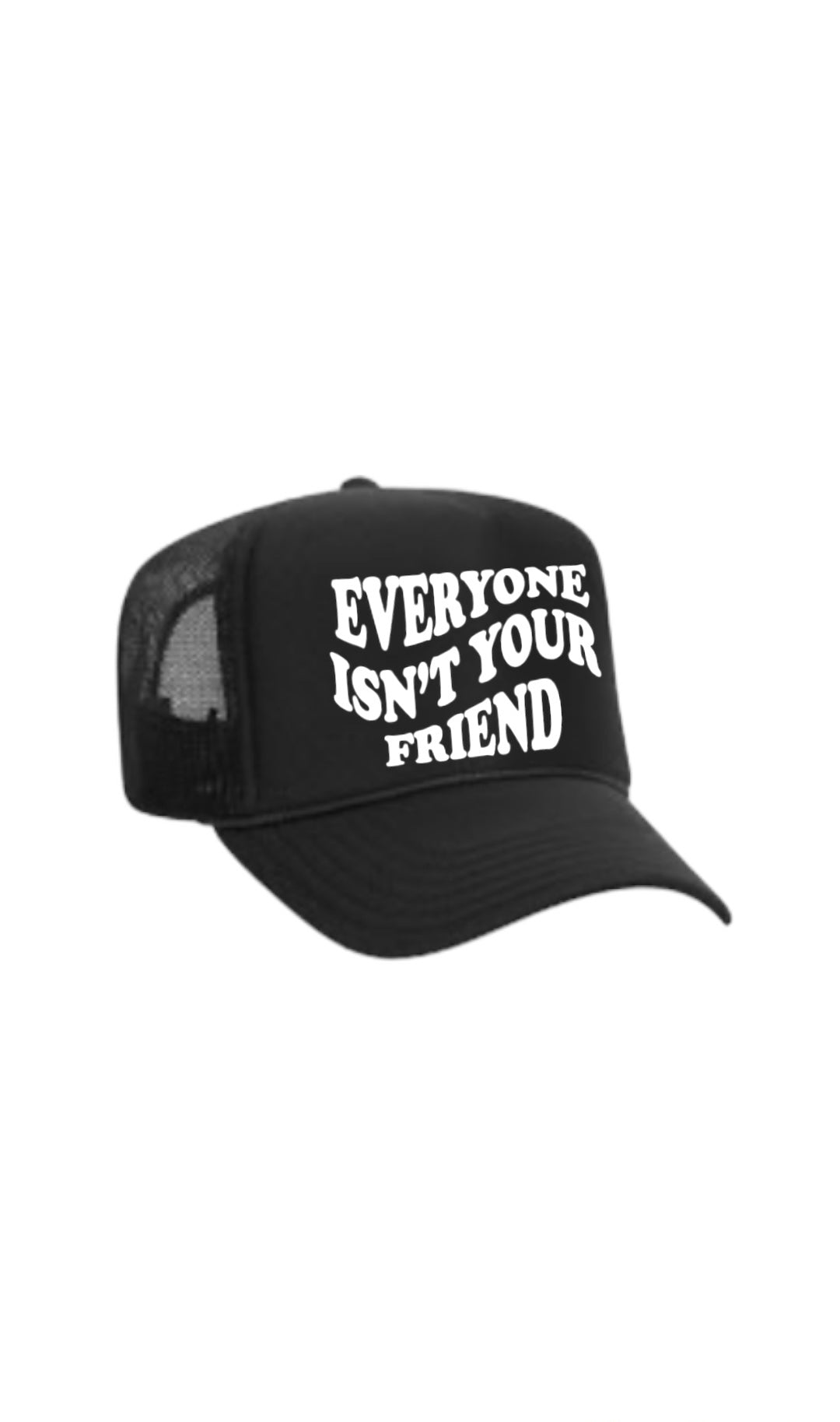 EVERYONE ISN’T YOUR FRIEND TRUCKER BLACK/WHITE