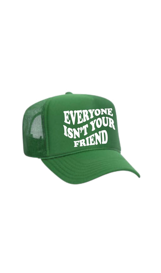 EVERYONE ISN’T YOUR FRIEND TRUCKER GREEN/WHITE