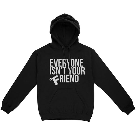 EVERYONE ISN’T YOUR FRIEND HOODIE - BLACK/WHITE